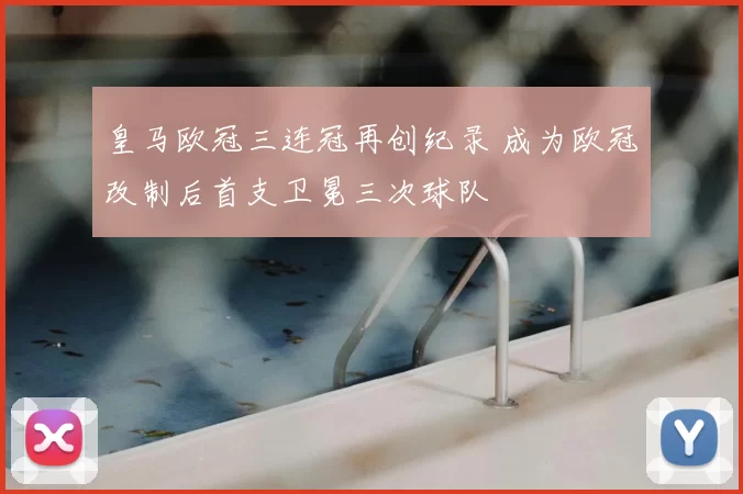 皇马欧冠三连冠再创纪录 成为欧冠改制后首支卫冕三次球队