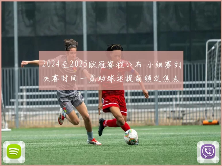 2024至2025欧冠赛程公布 小组赛到决赛时间一览助球迷提前锁定焦点赛事