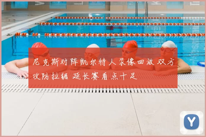 尼克斯对阵凯尔特人录像回放 双方攻防拉锯 延长赛看点十足