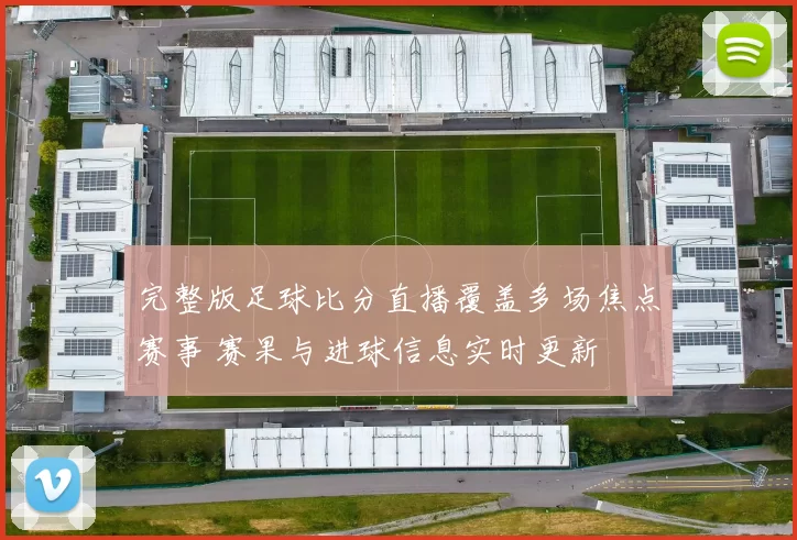 完整版足球比分直播覆盖多场焦点赛事 赛果与进球信息实时更新