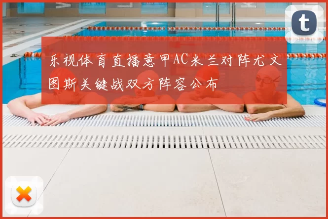 乐视体育直播意甲AC米兰对阵尤文图斯关键战双方阵容公布